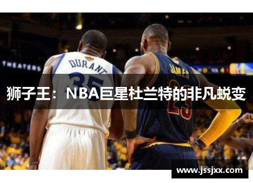 狮子王：NBA巨星杜兰特的非凡蜕变